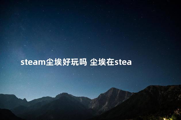 steam尘埃好玩吗 尘埃在steam怎么搜